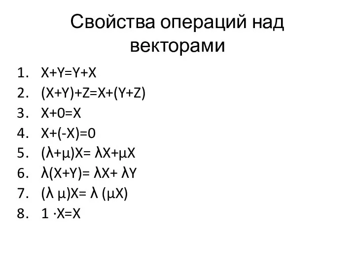 Свойства операций над векторами X+Y=Y+X (X+Y)+Z=X+(Y+Z) X+0=X X+(-X)=0 (λ+μ)X= λX+μX λ(X+Y)=