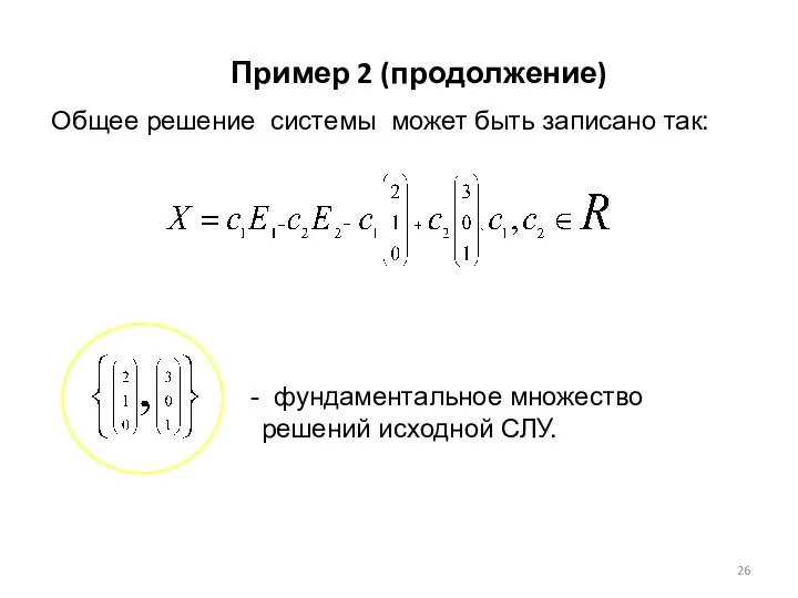 Общее решение системы может быть записано так: - фундаментальное множество решений исходной СЛУ. Пример 2 (продолжение)