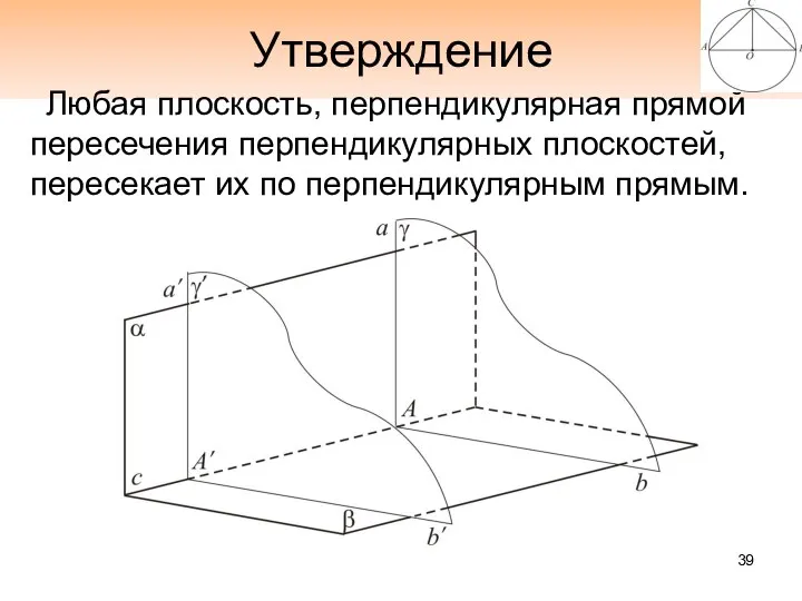 Утверждение Любая плоскость, перпендикулярная прямой пересечения перпендикулярных плоскостей, пересекает их по перпендикулярным прямым.