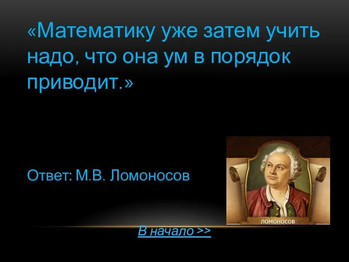 «Математику уже затем учить надо, что она ум в порядок приводит.»