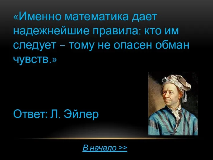 «Именно математика дает надежнейшие правила: кто им следует – тому не