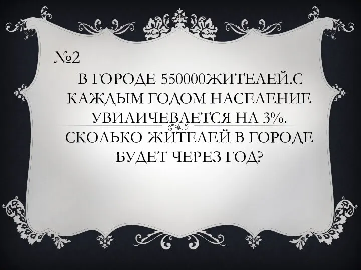 В ГОРОДЕ 550000ЖИТЕЛЕЙ.С КАЖДЫМ ГОДОМ НАСЕЛЕНИЕ УВИЛИЧЕВАЕТСЯ НА 3%.СКОЛЬКО ЖИТЕЛЕЙ В ГОРОДЕ БУДЕТ ЧЕРЕЗ ГОД? №2