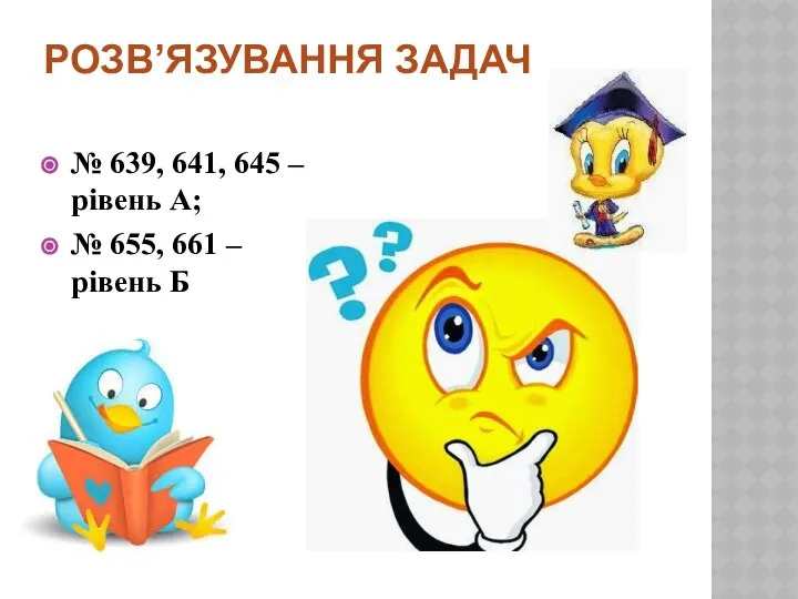 РОЗВ’ЯЗУВАННЯ ЗАДАЧ № 639, 641, 645 – рівень А; № 655, 661 – рівень Б