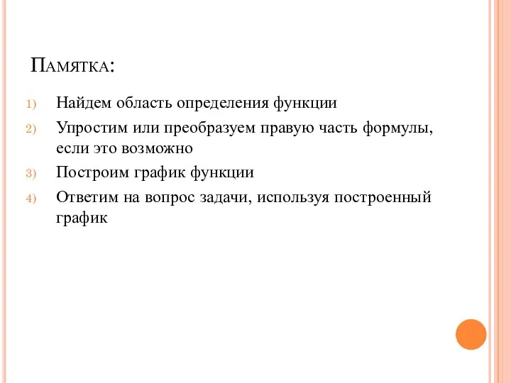 Памятка: Найдем область определения функции Упростим или преобразуем правую часть формулы,