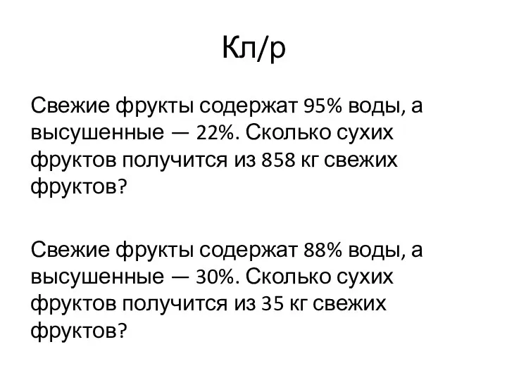 Кл/р Свежие фрукты содержат 95% воды, а высушенные — 22%. Сколько