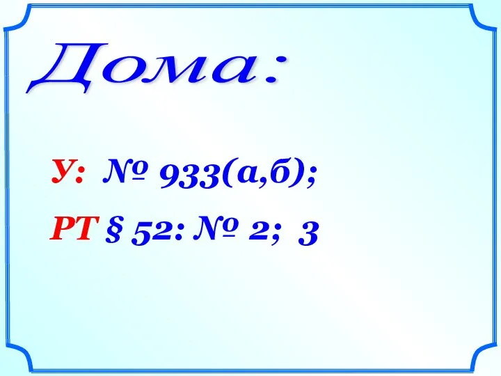 Дома: У: № 933(а,б); РТ § 52: № 2; 3