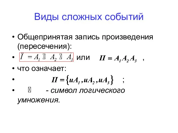 Общепринятая запись произведения (пересечения): или , что означает: ; - символ логического умножения. Виды сложных событий