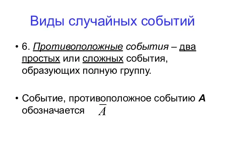 Виды случайных событий 6. Противоположные события – два простых или сложных