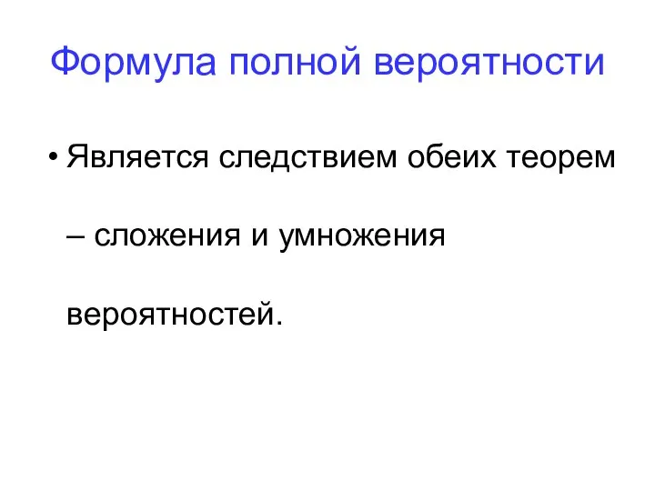 Является следствием обеих теорем – сложения и умножения вероятностей. Формула полной вероятности