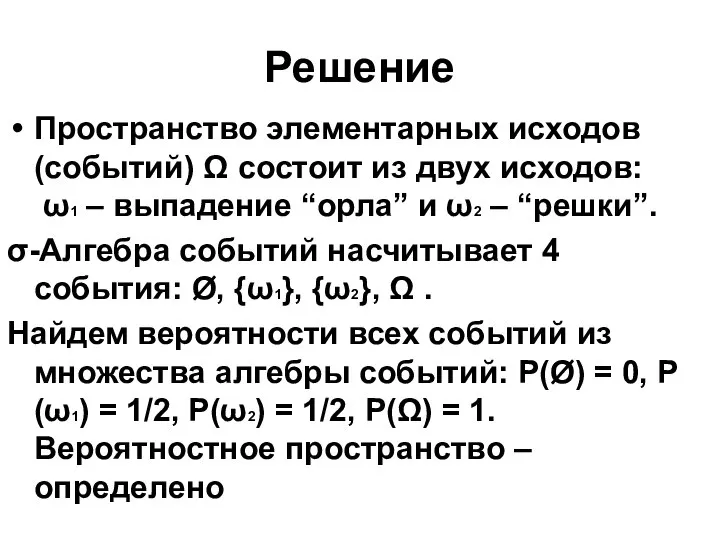 Решение Пространство элементарных исходов (событий) Ω состоит из двух исходов: ω1