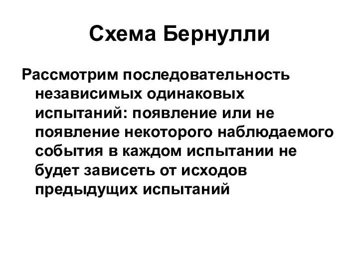 Схема Бернулли Рассмотрим последовательность независимых одинаковых испытаний: появление или не появление