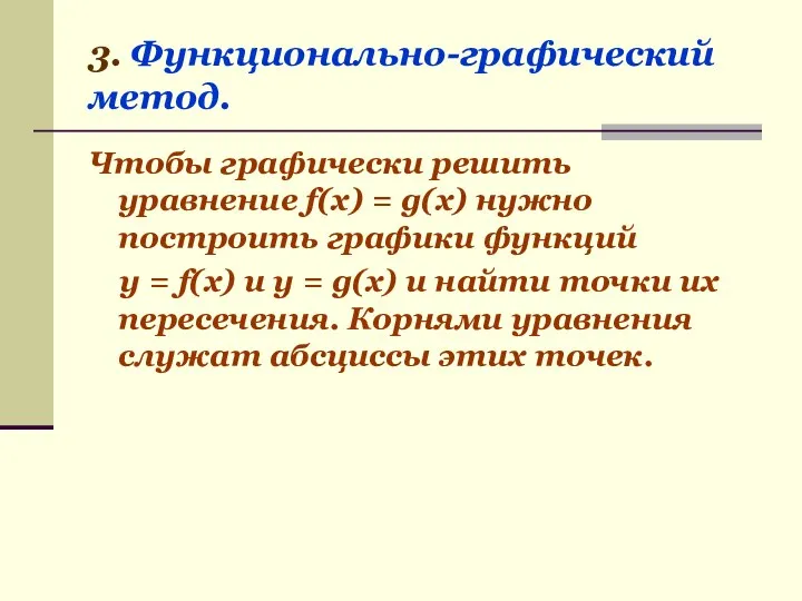 3. Функционально-графический метод. Чтобы графически решить уравнение f(x) = g(x) нужно