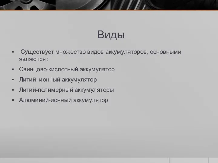 Виды Существует множество видов аккумуляторов, основными являются : Свинцово-кислотный аккумулятор Литий-