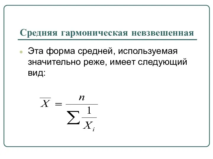 Средняя гармоническая невзвешенная Эта форма средней, используемая значительно реже, имеет следующий вид: