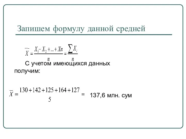 Запишем формулу данной средней С учетом имеющихся данных получим: 137,6 млн. сум