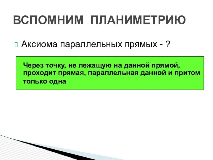 ВСПОМНИМ ПЛАНИМЕТРИЮ Аксиома параллельных прямых - ? Через точку, не лежащую