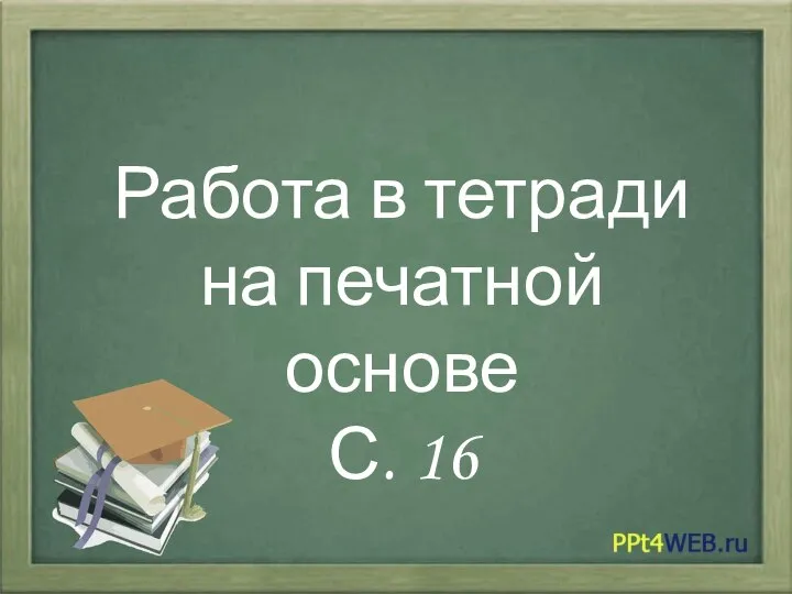 Работа в тетради на печатной основе С. 16