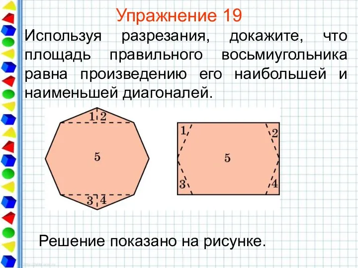Упражнение 19 Используя разрезания, докажите, что площадь правильного восьмиугольника равна произведению его наибольшей и наименьшей диагоналей.