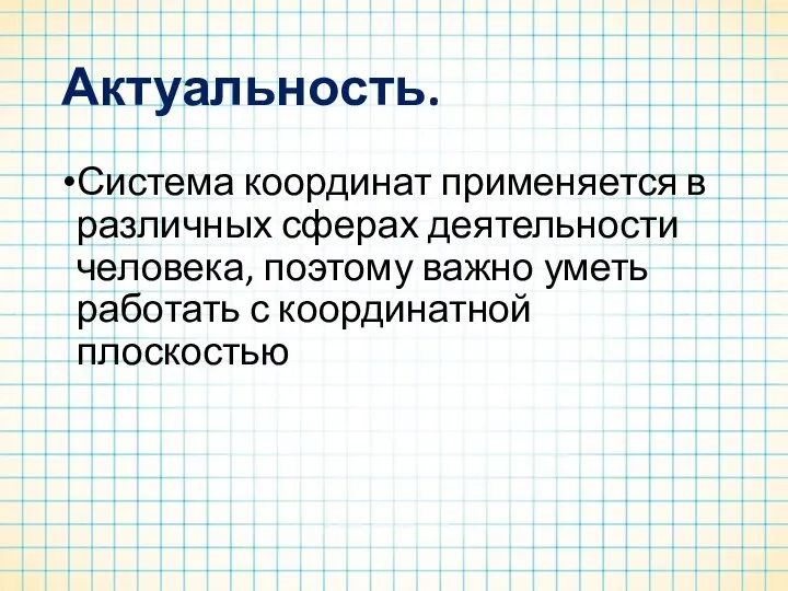 Актуальность. Система координат применяется в различных сферах деятельности человека, поэтому важно уметь работать с координатной плоскостью