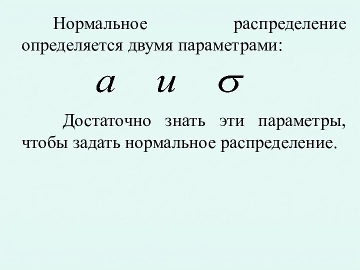 Нормальное распределение определяется двумя параметрами: Достаточно знать эти параметры, чтобы задать нормальное распределение.