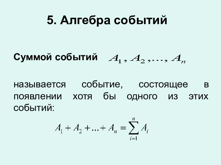 5. Алгебра событий Суммой событий называется событие, состоящее в появлении хотя бы одного из этих событий: