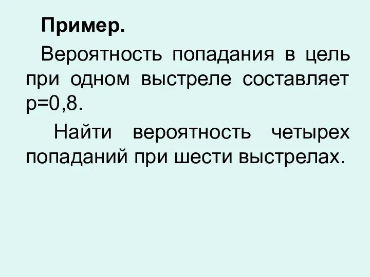 Пример. Вероятность попадания в цель при одном выстреле составляет р=0,8. Найти