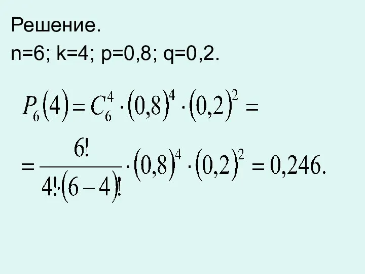 Решение. n=6; k=4; p=0,8; q=0,2.