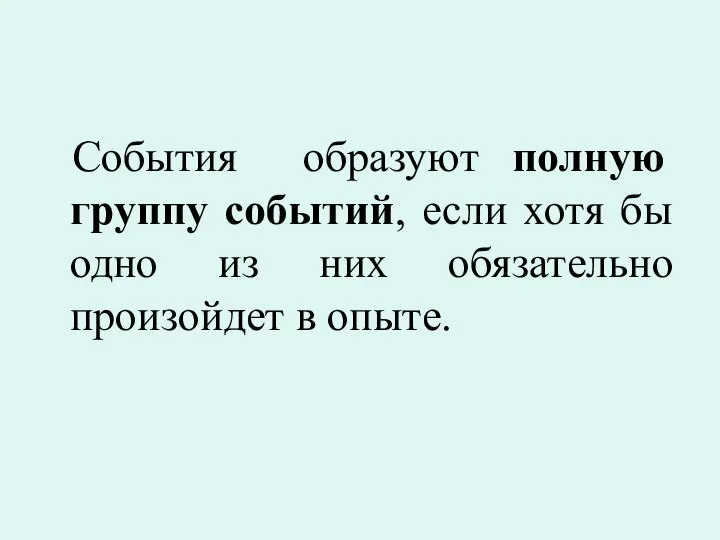 События образуют полную группу событий, если хотя бы одно из них обязательно произойдет в опыте.