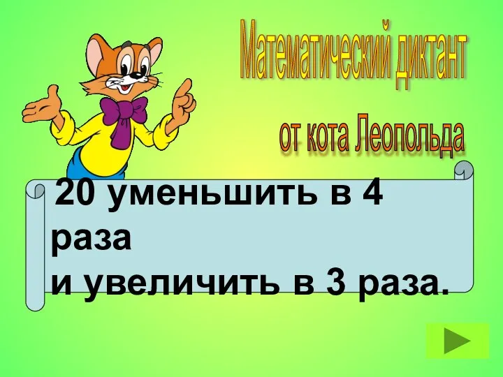 20 уменьшить в 4 раза и увеличить в 3 раза. Математический диктант от кота Леопольда