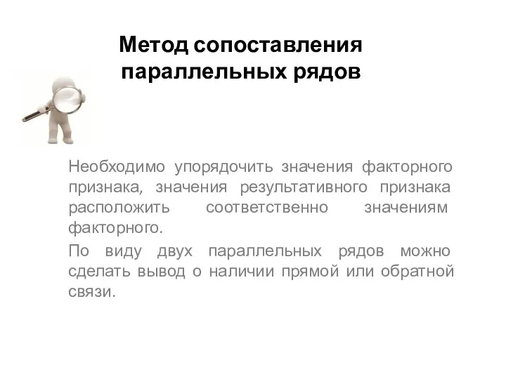 Метод сопоставления параллельных рядов Необходимо упорядочить значения факторного признака, значения результативного