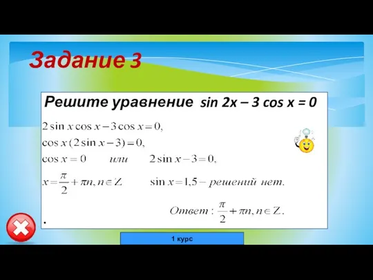 Задание 3 Решите уравнение sin 2x – 3 cos x = 0 . 1 курс