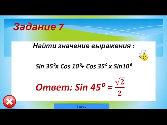 Задание 7 Найти значение выражения : Sin 35⁰х Cos 10⁰+ Cos 35⁰ х Sin10⁰ 1 курс