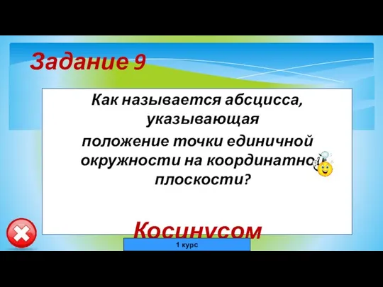 Задание 9 Как называется абсцисса, указывающая положение точки единичной окружности на координатной плоскости? Косинусом 1 курс