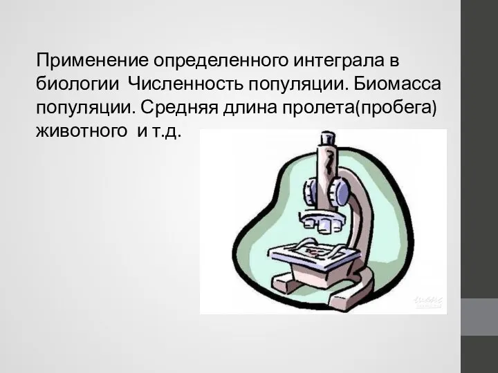 Применение определенного интеграла в биологии Численность популяции. Биомасса популяции. Средняя длина пролета(пробега) животного и т.д.