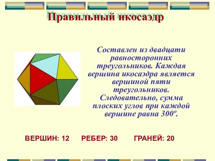Правильный икосаэдр Составлен из двадцати равносторонних треугольников. Каждая вершина икосаэдра является