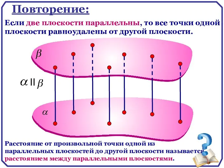 Повторение: Если две плоскости параллельны, то все точки одной плоскости равноудалены