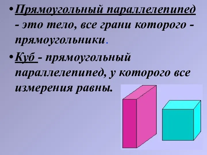 Прямоугольный параллелепипед - это тело, все грани которого - прямоугольники. Куб