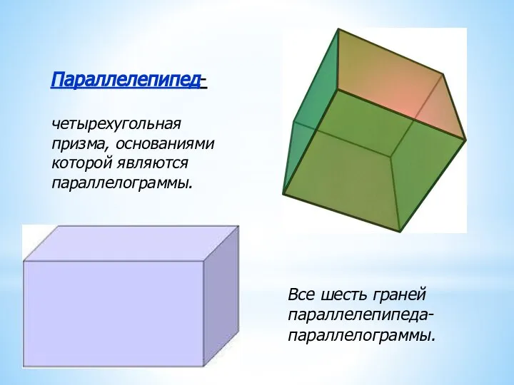 Параллелепипед- четырехугольная призма, основаниями которой являются параллелограммы. Все шесть граней параллелепипеда- параллелограммы.