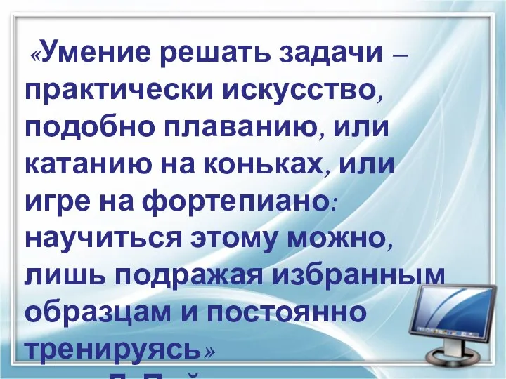 «Умение решать задачи – практически искусство, подобно плаванию, или катанию на