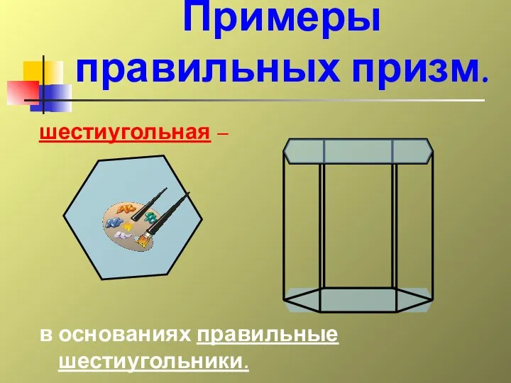 Примеры правильных призм. шестиугольная – в основаниях правильные шестиугольники.