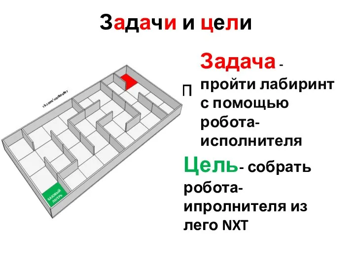 цели Задачи и цели Задача - пройти лабиринт с помощью робота-исполнителя