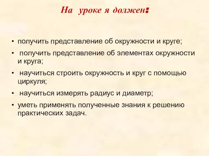 На уроке я должен: получить представление об окружности и круге; получить