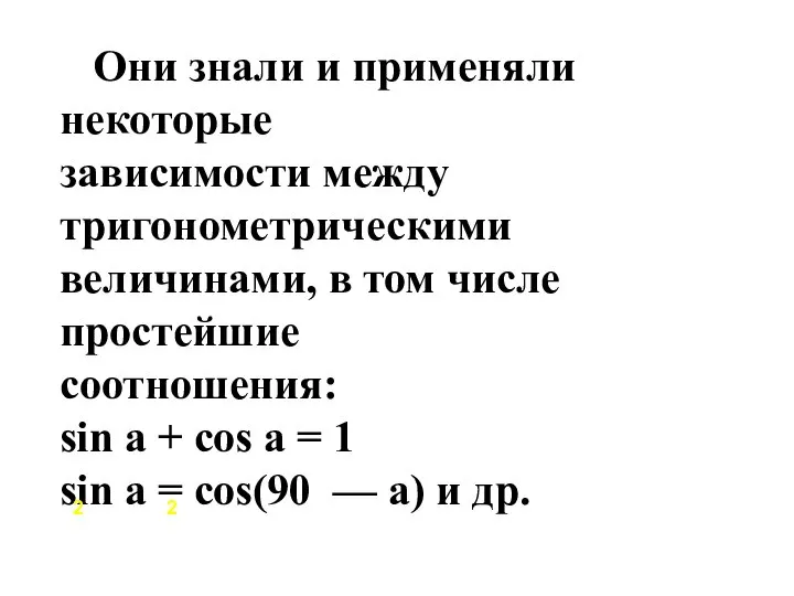 Они знали и применяли некоторые зависимости между тригонометрическими величинами, в том