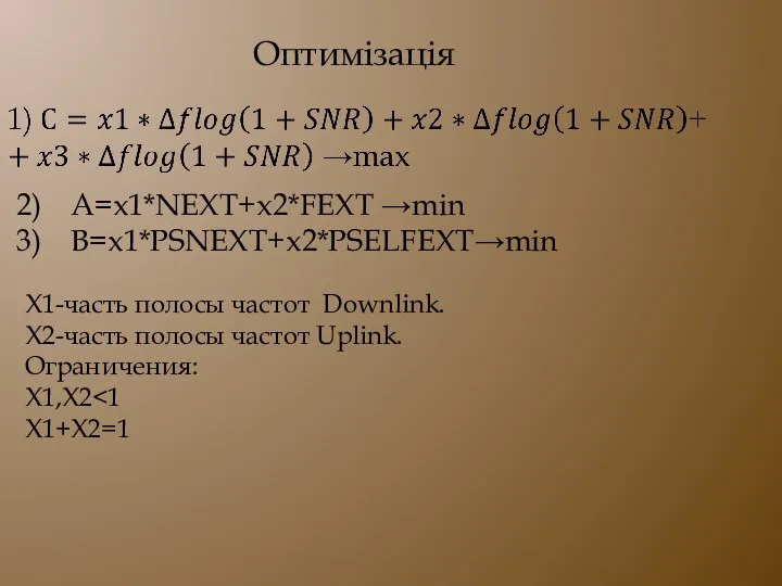 A=x1*NEXT+x2*FEXT →min B=x1*PSNEXT+x2*PSELFEXT→min X1-часть полосы частот Downlink. X2-часть полосы частот Uplink. Ограничения: X1,X2 X1+X2=1 Оптимізація