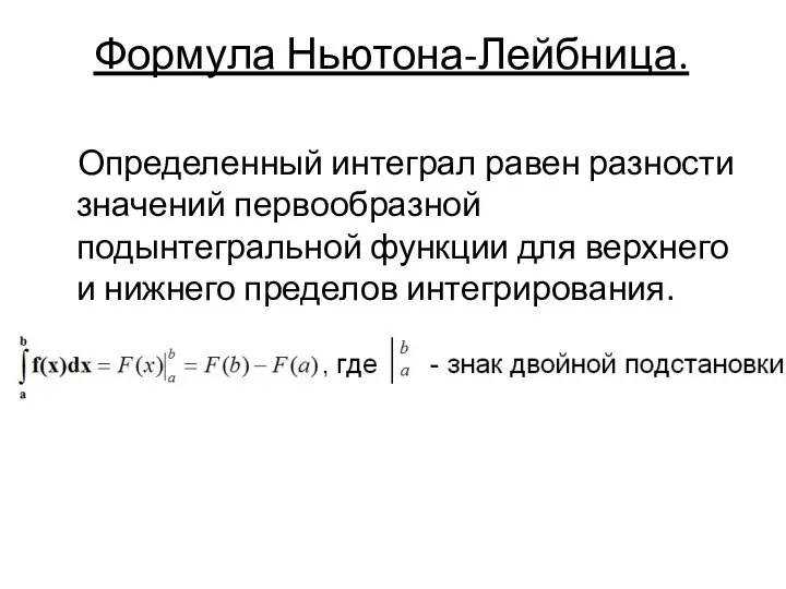 Формула Ньютона-Лейбница. Определенный интеграл равен разности значений первообразной подынтегральной функции для верхнего и нижнего пределов интегрирования.