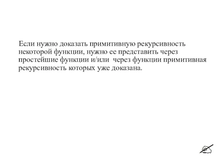 Если нужно доказать примитивную рекурсивность некоторой функции, нужно ее представить через