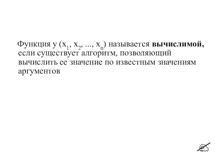 Функция у (x1, х2, ..., хn) называется вычислимой, если существует алгоритм,