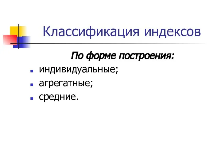 Классификация индексов По форме построения: индивидуальные; агрегатные; средние.