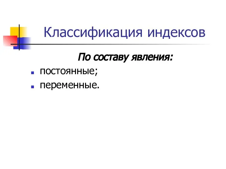 Классификация индексов По составу явления: постоянные; переменные.