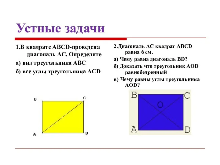Устные задачи 1.В квадрате ABCD-проведена диагональ АС. Определите а) вид треугольника
